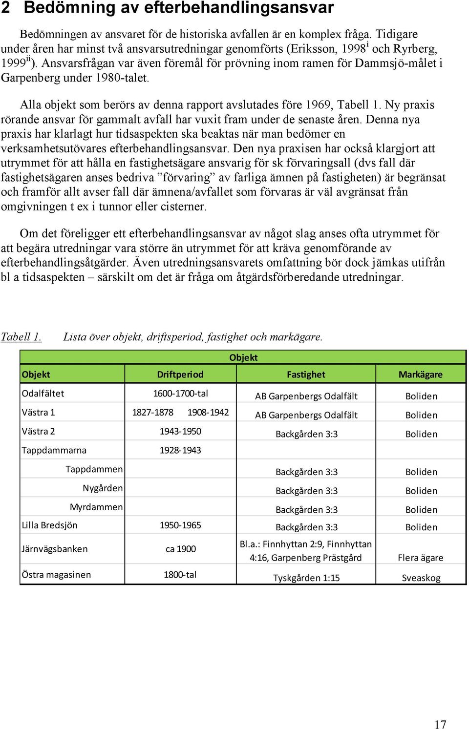 Ansvarsfrågan var även föremål för prövning inom ramen för Dammsjö-målet i Garpenberg under 1980-talet. Alla objekt som berörs av denna rapport avslutades före 1969, Tabell 1.