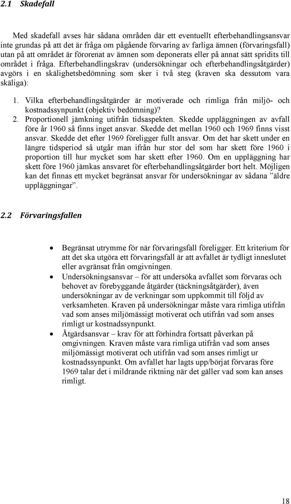 Efterbehandlingskrav (undersökningar och efterbehandlingsåtgärder) avgörs i en skälighetsbedömning som sker i två steg (kraven ska dessutom vara skäliga): 1.