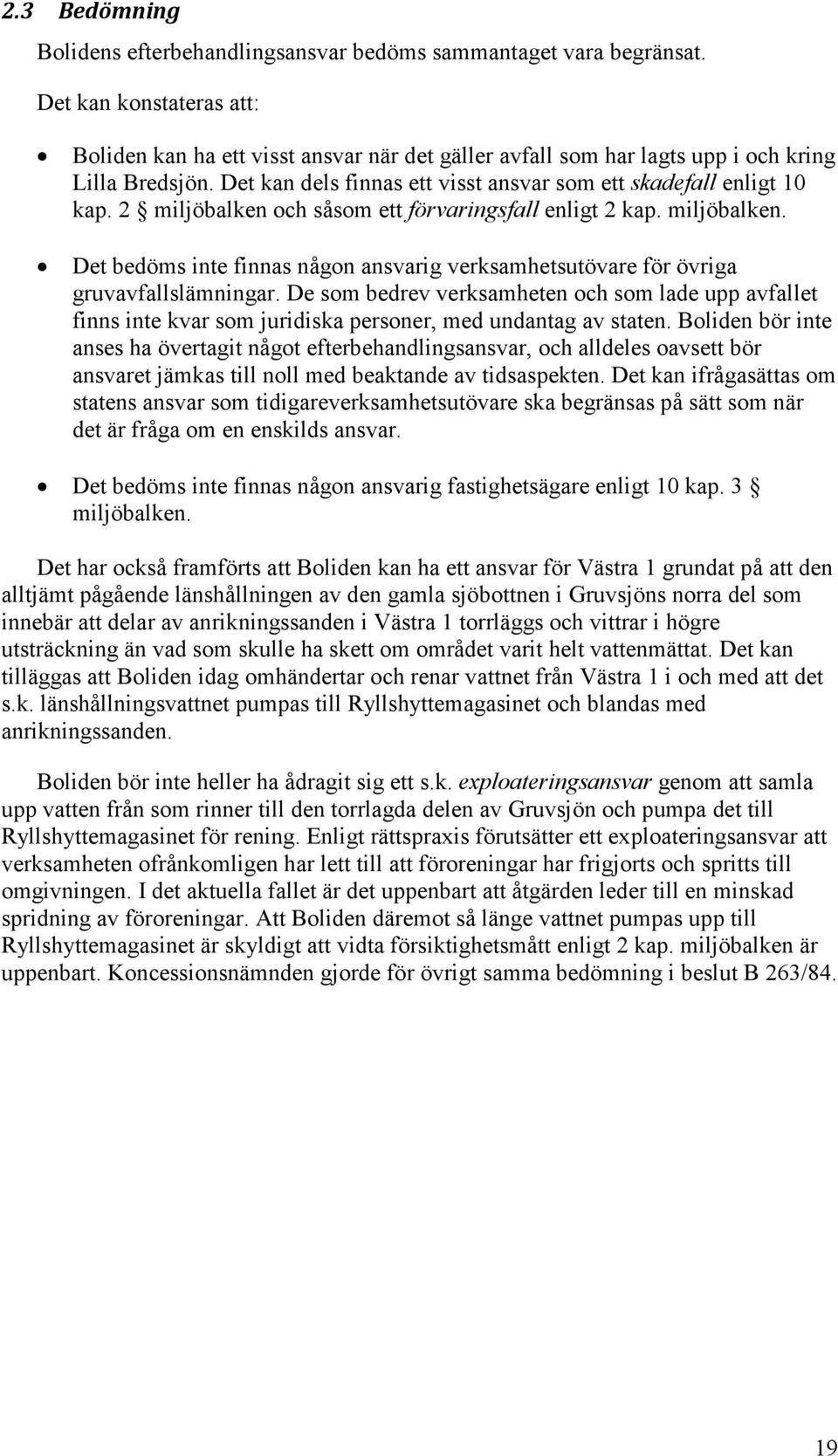 2 miljöbalken och såsom ett förvaringsfall enligt 2 kap. miljöbalken. Det bedöms inte finnas någon ansvarig verksamhetsutövare för övriga gruvavfallslämningar.