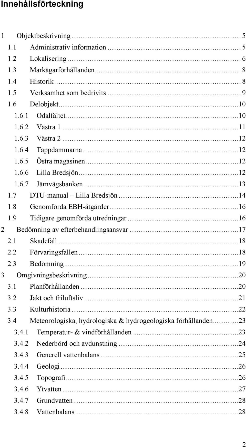 7 DTU-manual Lilla Bredsjön... 14 1.8 Genomförda EBH-åtgärder... 16 1.9 Tidigare genomförda utredningar... 16 2 Bedömning av efterbehandlingsansvar... 17 2.1 Skadefall... 18 2.2 Förvaringsfallen.