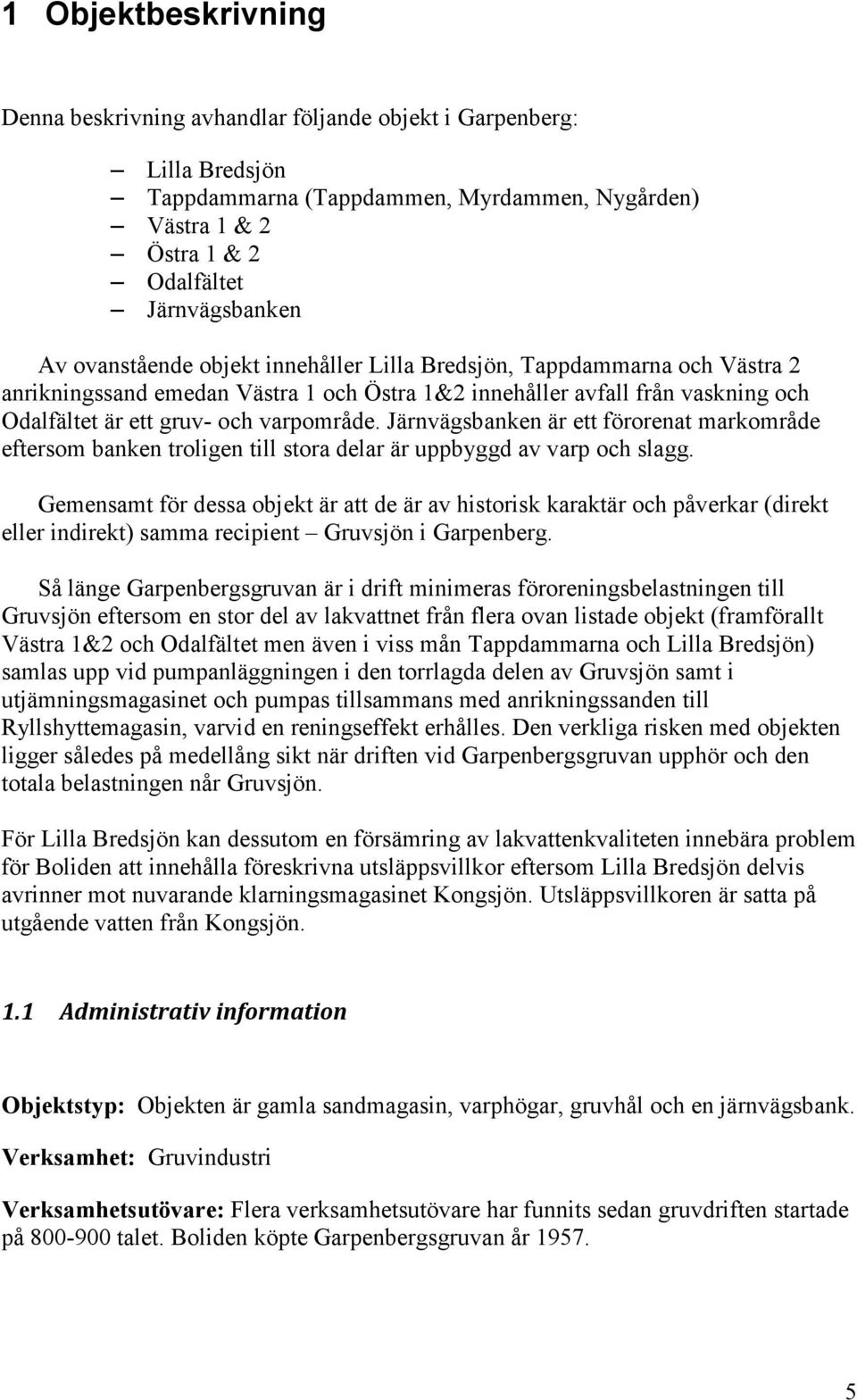 Järnvägsbanken är ett förorenat markområde eftersom banken troligen till stora delar är uppbyggd av varp och slagg.