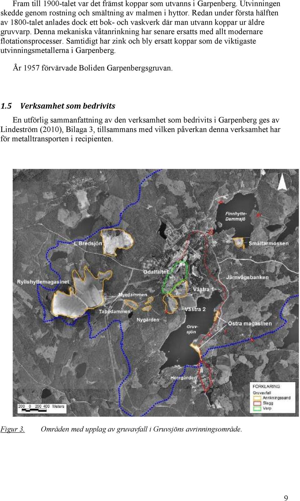 Denna mekaniska våtanrinkning har senare ersatts med allt modernare flotationsprocesser. Samtidigt har zink och bly ersatt koppar som de viktigaste utvinningsmetallerna i Garpenberg.