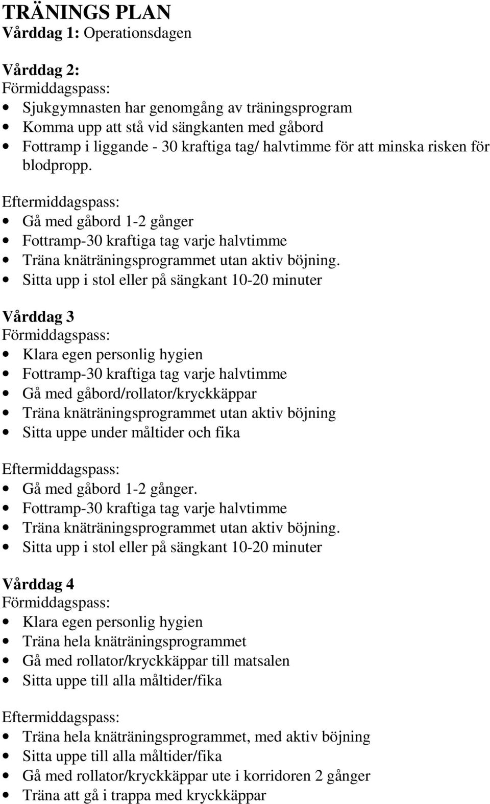 Sitta upp i stol eller på sängkant 10-20 minuter Vårddag 3 Förmiddagspass: Klara egen personlig hygien Fottramp-30 kraftiga tag varje halvtimme Gå med gåbord/rollator/kryckkäppar Träna