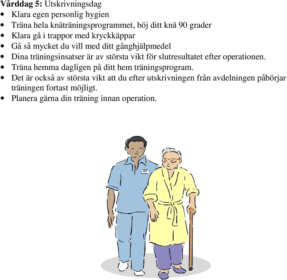 för slutresultatet efter operationen. Träna hemma dagligen på ditt hem träningsprogram.