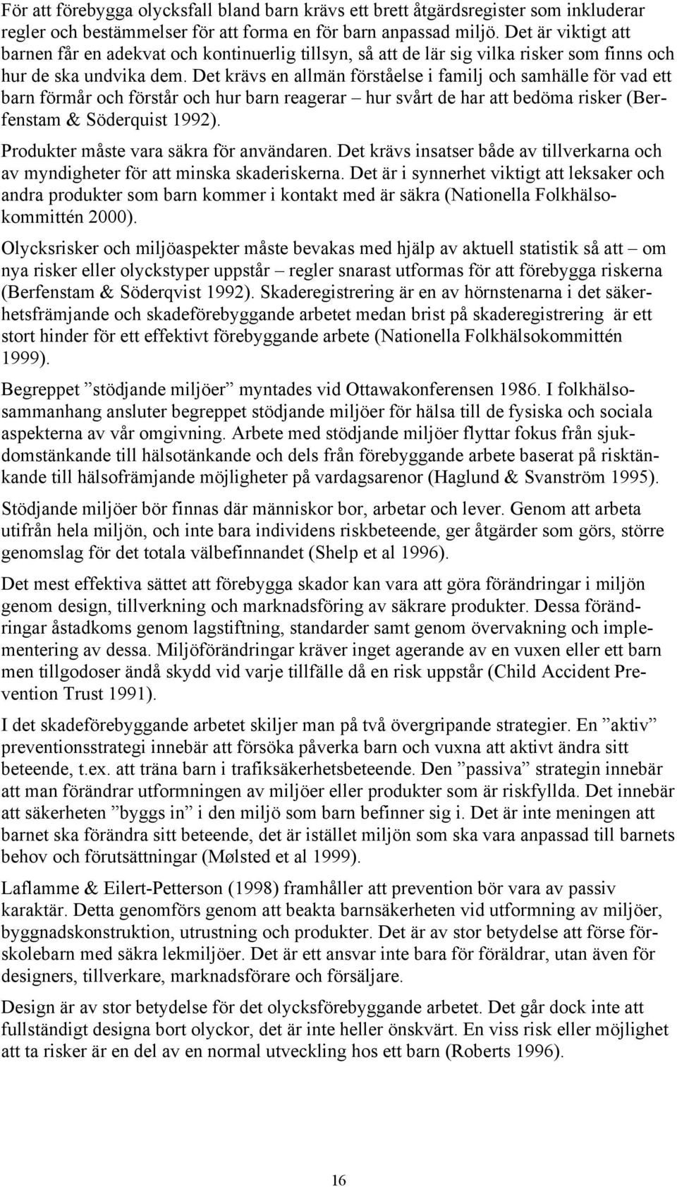 Det krävs en allmän förståelse i familj och samhälle för vad ett barn förmår och förstår och hur barn reagerar hur svårt de har att bedöma risker (Berfenstam & Söderquist 1992).