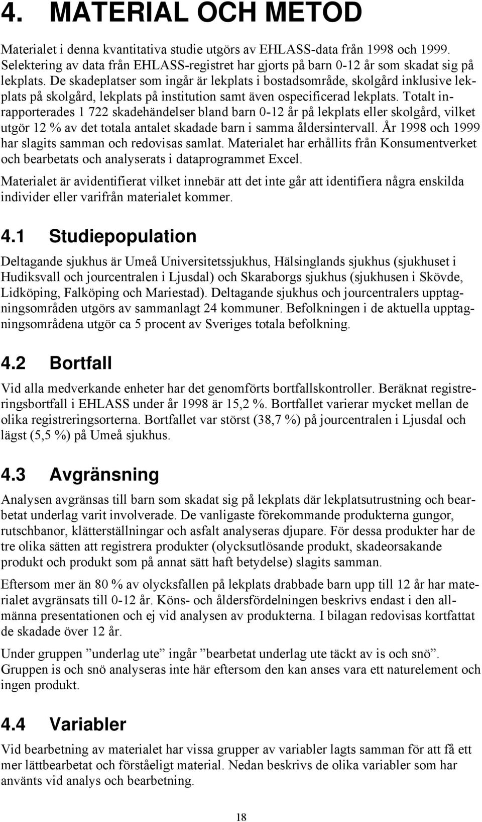 Totalt inrapporterades 1 722 skadehändelser bland barn 0-12 år på lekplats eller skolgård, vilket utgör 12 % av det totala antalet skadade barn i samma åldersintervall.