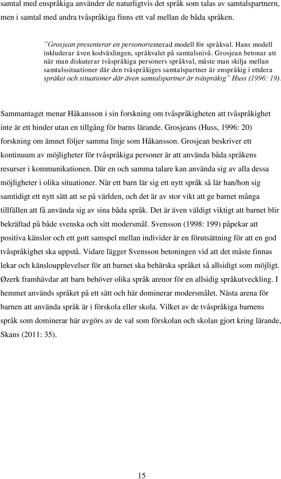 Grosjean betonar att när man diskuterar tvåspråkiga personers språkval, måste man skilja mellan samtalssituationer där den tvåspråkiges samtalspartner är enspråkig i ettdera språket och situationer