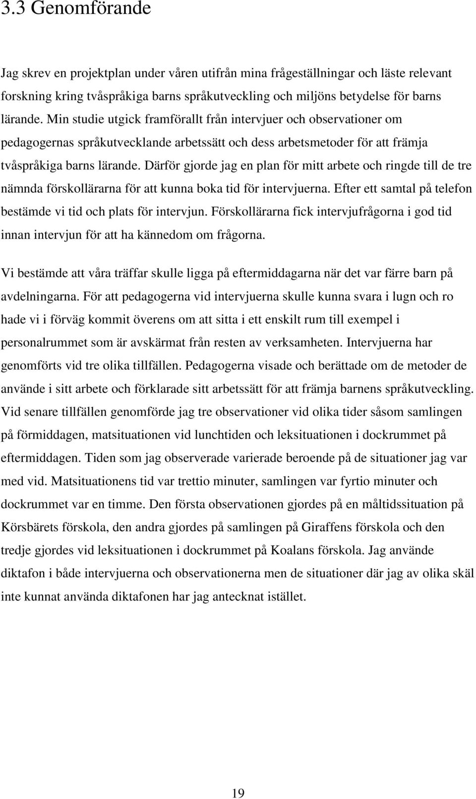 Därför gjorde jag en plan för mitt arbete och ringde till de tre nämnda förskollärarna för att kunna boka tid för intervjuerna. Efter ett samtal på telefon bestämde vi tid och plats för intervjun.