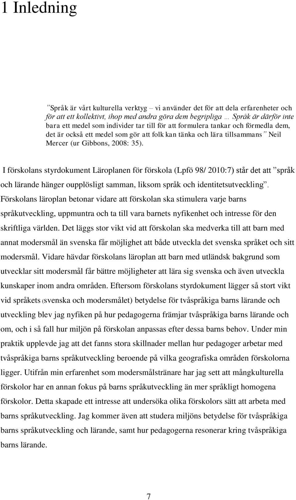 I förskolans styrdokument Läroplanen för förskola (Lpfö 98/ 2010:7) står det att språk och lärande hänger oupplösligt samman, liksom språk och identitetsutveckling.