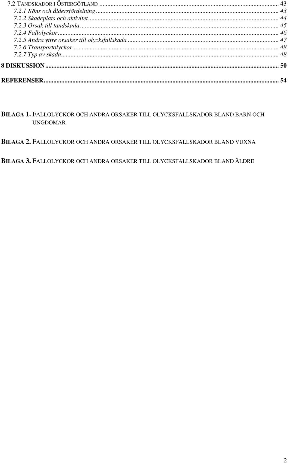 .. 48 8 DISKUSSION... 50 REFERENSER... 54 BILAGA 1. FALLOLYCKOR OCH ANDRA ORSAKER TILL OLYCKSFALLSKADOR BLAND BARN OCH UNGDOMAR BILAGA 2.