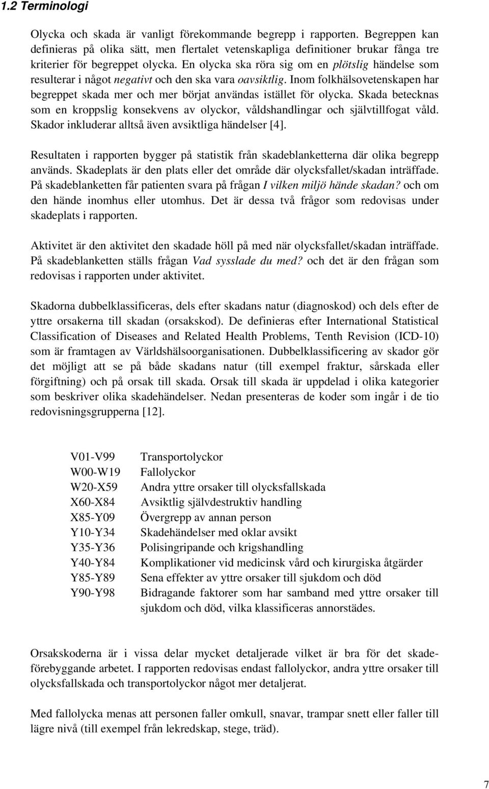 En olycka ska röra sig om en plötslig händelse som resulterar i något negativt och den ska vara oavsiktlig.