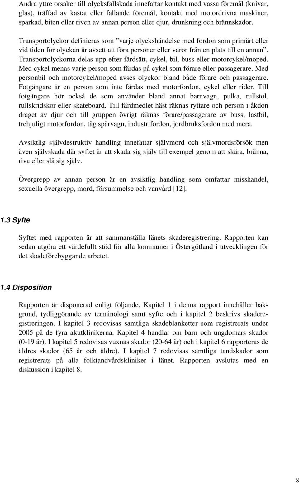 Transportolyckor definieras som varje olyckshändelse med fordon som primärt eller vid tiden för olyckan är avsett att föra personer eller varor från en plats till en annan.