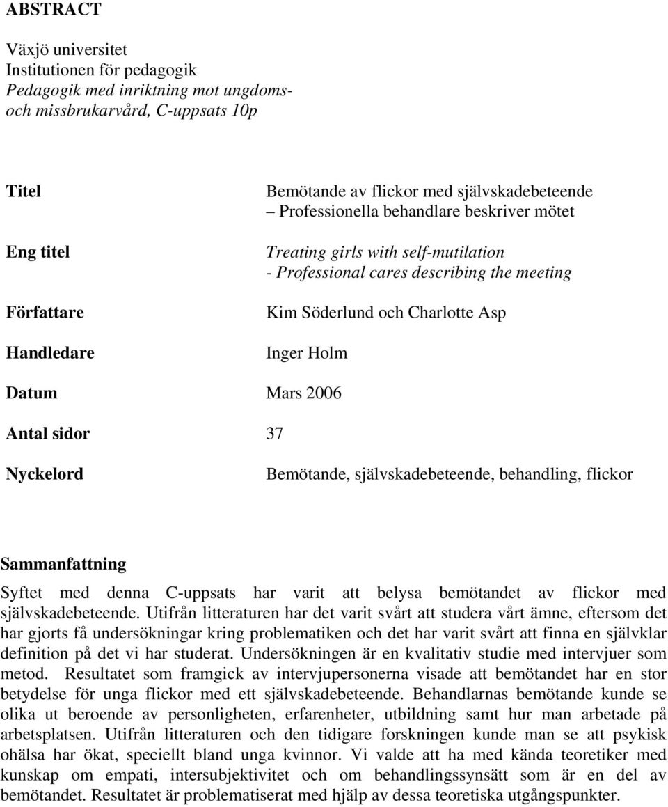 Antal sidor 37 Nyckelord Bemötande, självskadebeteende, behandling, flickor Sammanfattning Syftet med denna C-uppsats har varit att belysa bemötandet av flickor med självskadebeteende.