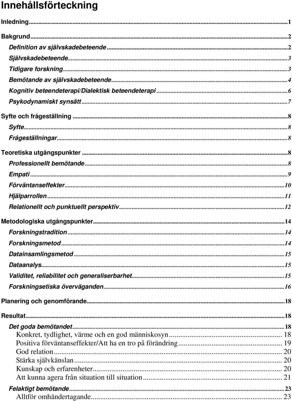 ..8 Empati...9 Förväntanseffekter...10 Hjälparrollen...11 Relationellt och punktuellt perspektiv...12 Metodologiska utgångspunkter...14 Forskningstradition...14 Forskningsmetod...14 Datainsamlingsmetod.