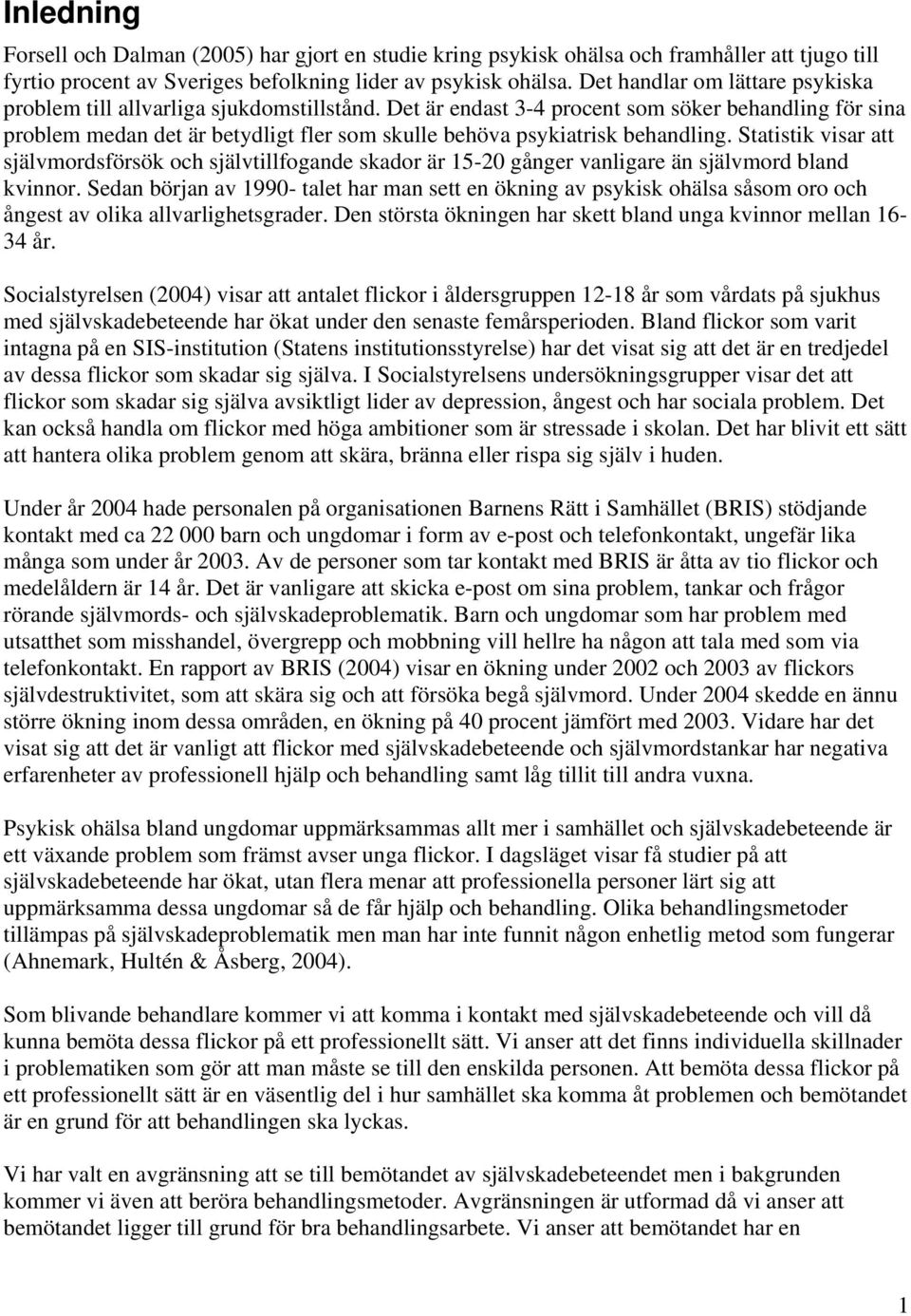 Det är endast 3-4 procent som söker behandling för sina problem medan det är betydligt fler som skulle behöva psykiatrisk behandling.