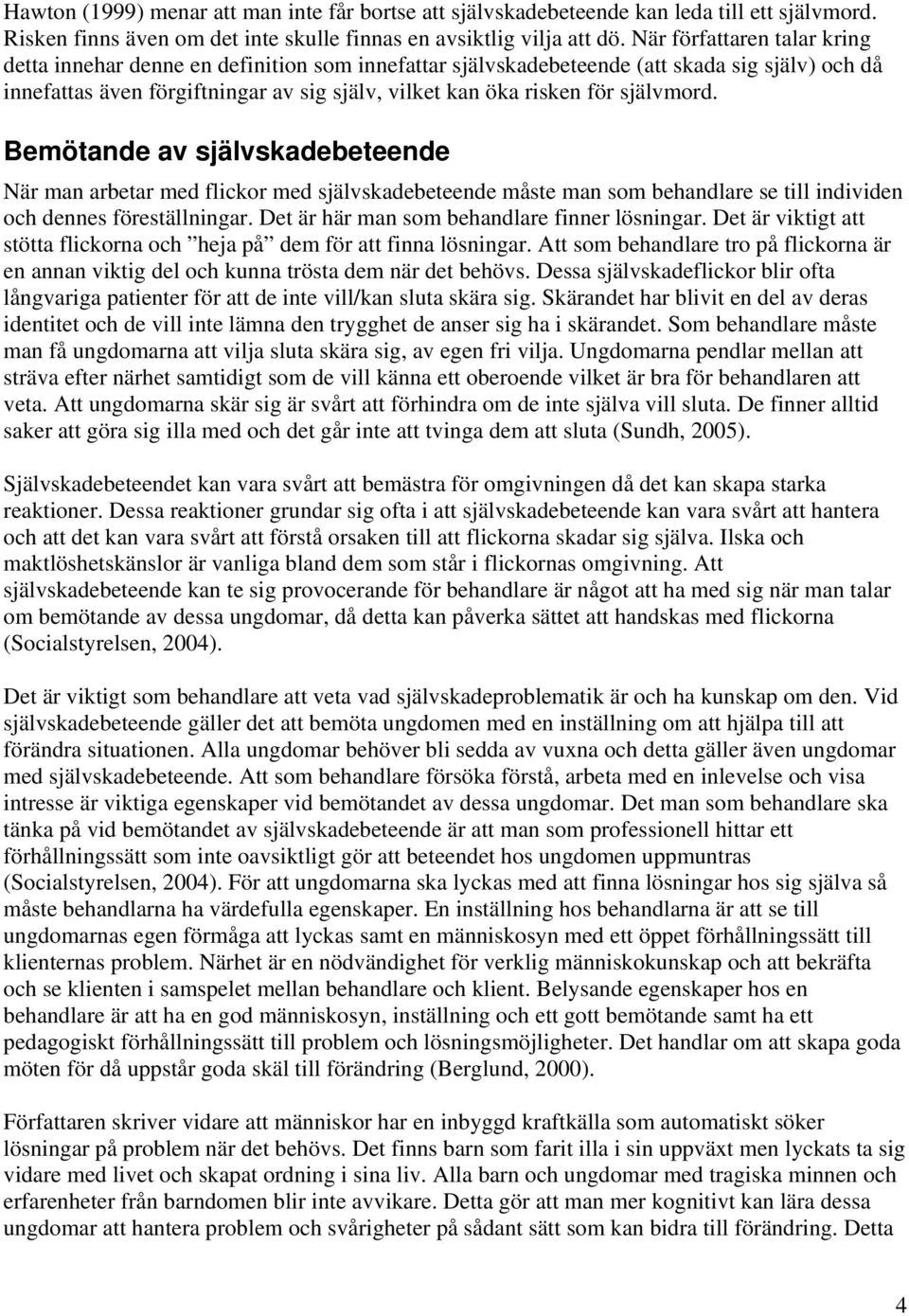 självmord. Bemötande av självskadebeteende När man arbetar med flickor med självskadebeteende måste man som behandlare se till individen och dennes föreställningar.