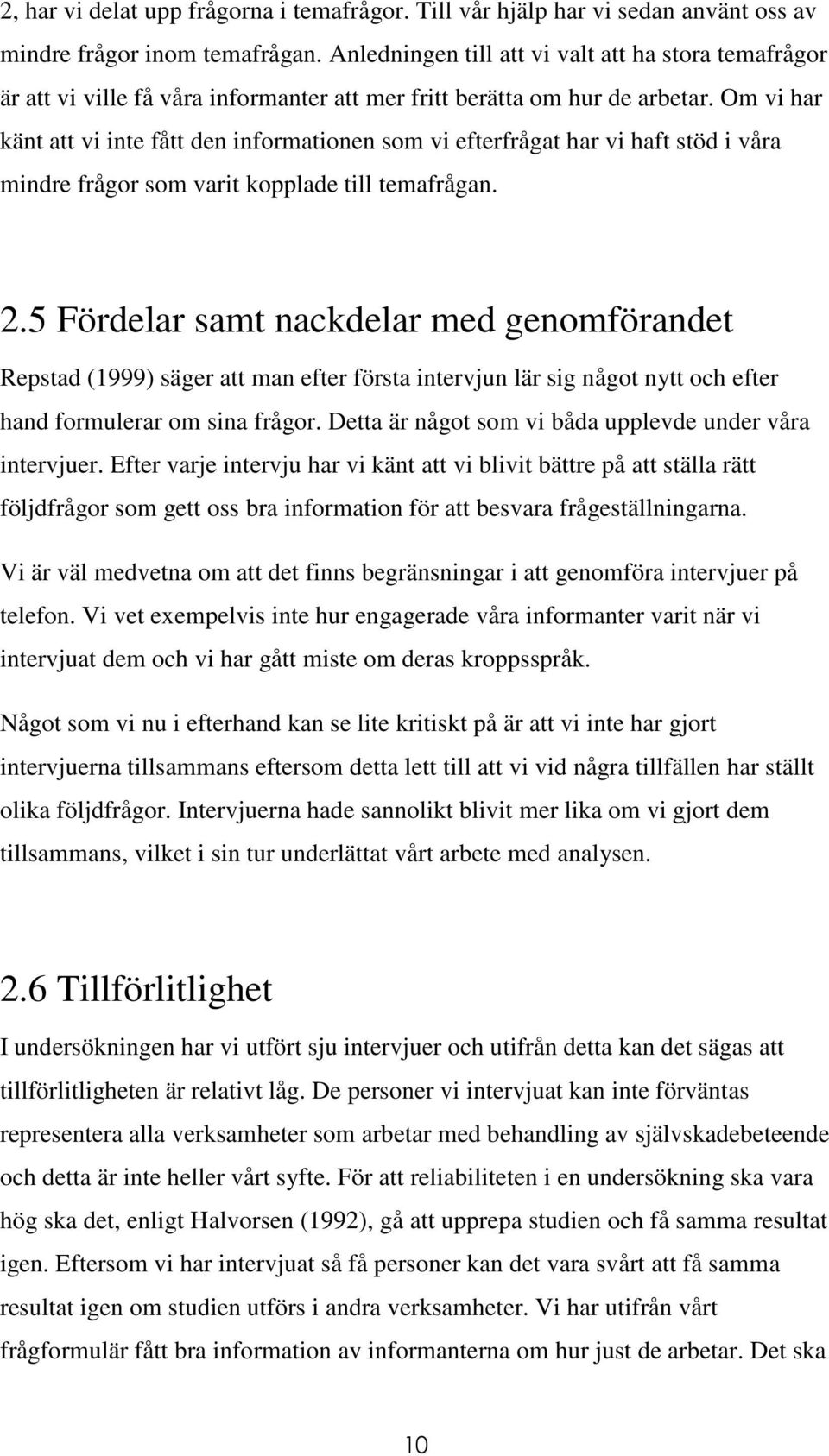 Om vi har känt att vi inte fått den informationen som vi efterfrågat har vi haft stöd i våra mindre frågor som varit kopplade till temafrågan. 2.