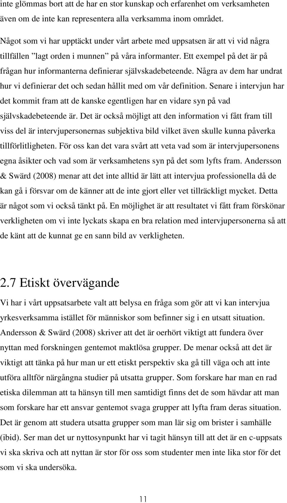 Ett exempel på det är på frågan hur informanterna definierar självskadebeteende. Några av dem har undrat hur vi definierar det och sedan hållit med om vår definition.