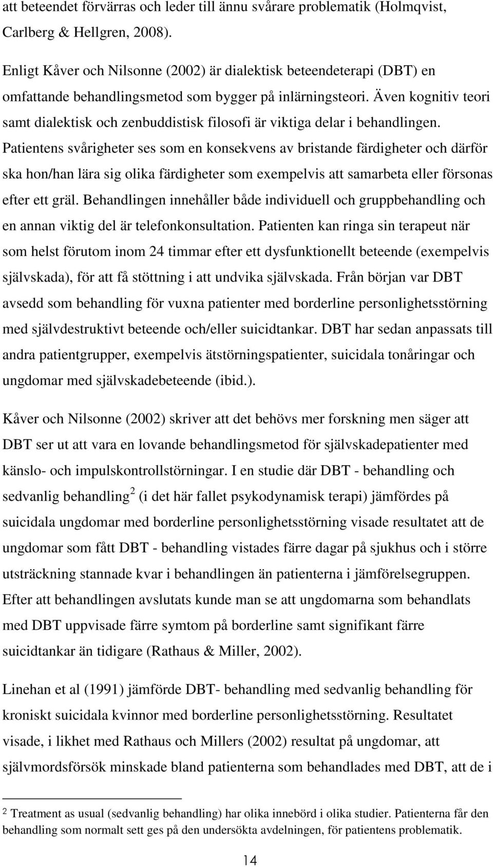 Även kognitiv teori samt dialektisk och zenbuddistisk filosofi är viktiga delar i behandlingen.