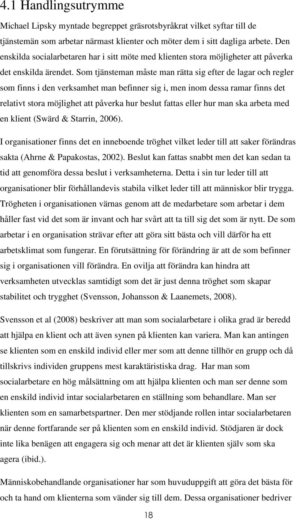 Som tjänsteman måste man rätta sig efter de lagar och regler som finns i den verksamhet man befinner sig i, men inom dessa ramar finns det relativt stora möjlighet att påverka hur beslut fattas eller