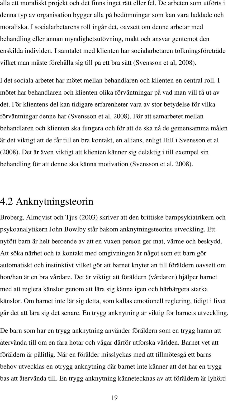 I samtalet med klienten har socialarbetaren tolkningsföreträde vilket man måste förehålla sig till på ett bra sätt (Svensson et al, 2008).