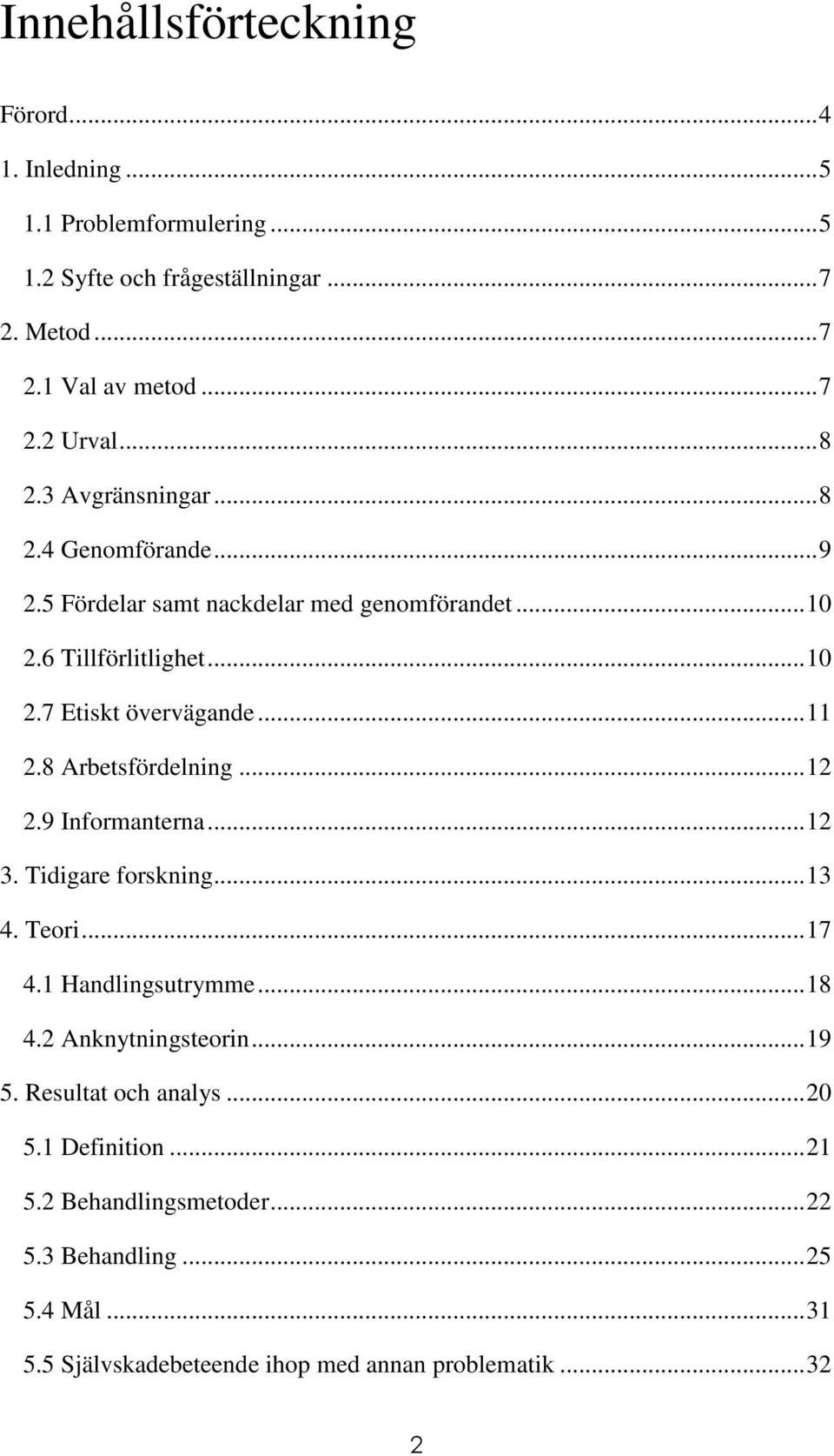 8 Arbetsfördelning...12 2.9 Informanterna...12 3. Tidigare forskning...13 4. Teori...17 4.1 Handlingsutrymme...18 4.2 Anknytningsteorin...19 5.