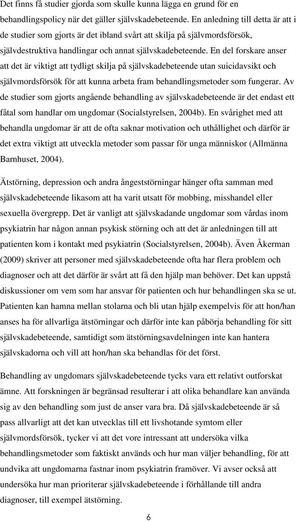 En del forskare anser att det är viktigt att tydligt skilja på självskadebeteende utan suicidavsikt och självmordsförsök för att kunna arbeta fram behandlingsmetoder som fungerar.