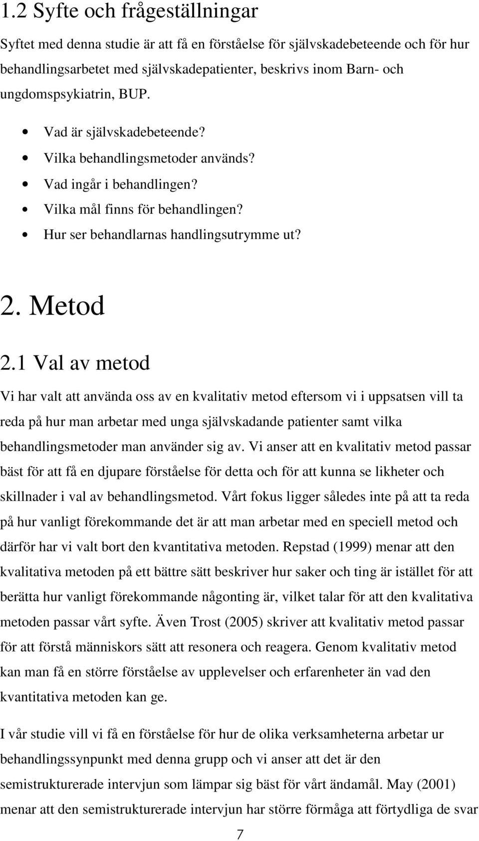 1 Val av metod Vi har valt att använda oss av en kvalitativ metod eftersom vi i uppsatsen vill ta reda på hur man arbetar med unga självskadande patienter samt vilka behandlingsmetoder man använder