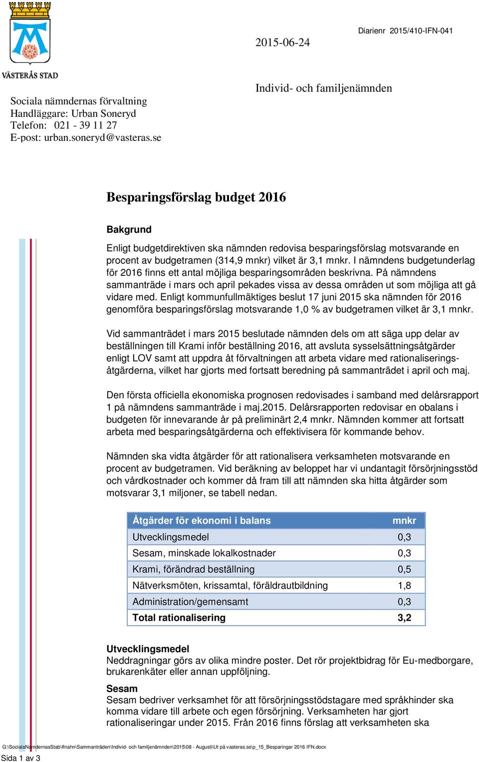 I nämndens budgetunderlag för 2016 finns ett antal möjliga besparingsområden beskrivna. På nämndens sammanträde i mars och april pekades vissa av dessa områden ut som möjliga att gå vidare med.