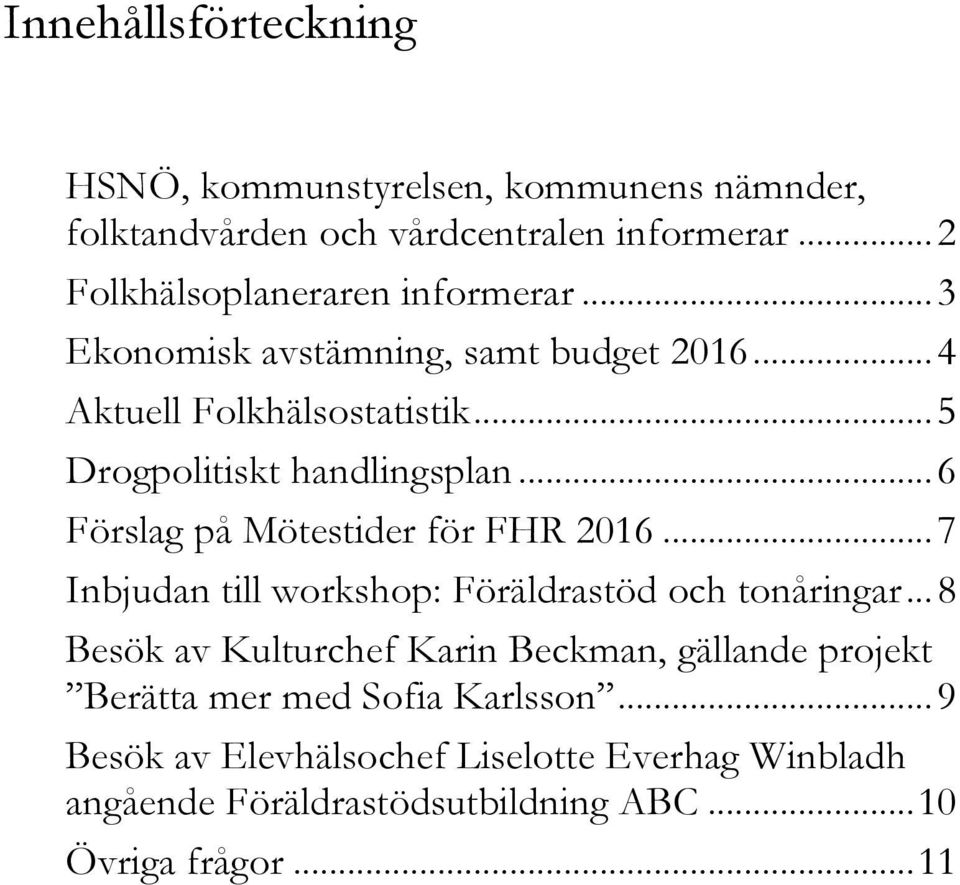 .. 5 Drogpolitiskt handlingsplan... 6 Förslag på Mötestider för FHR 2016... 7 Inbjudan till workshop: Föräldrastöd och tonåringar.