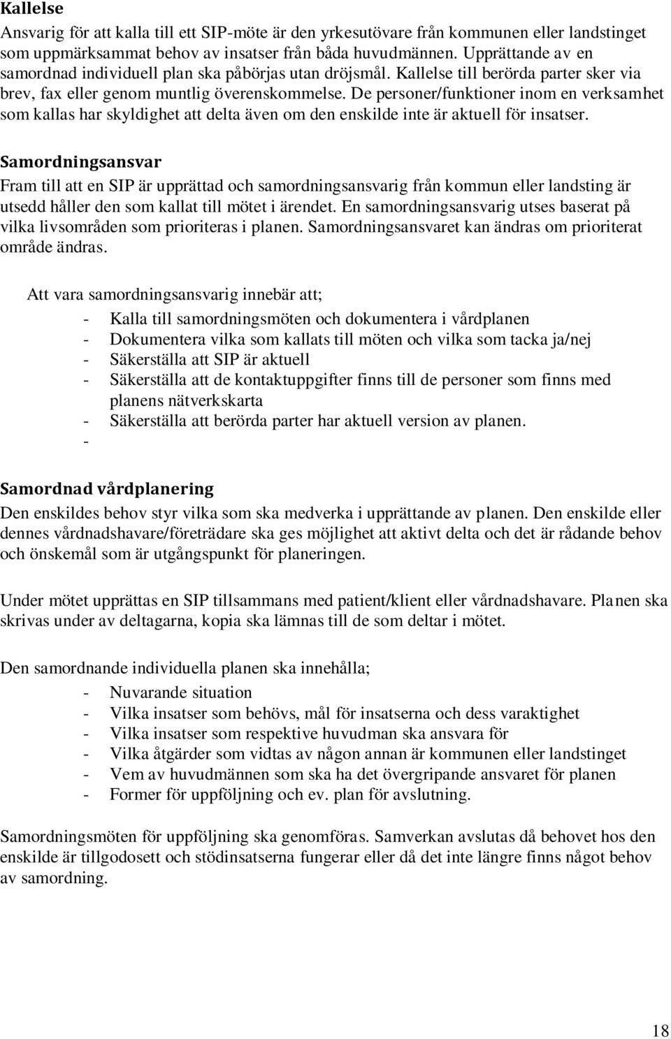 De personer/funktioner inom en verksamhet som kallas har skyldighet att delta även om den enskilde inte är aktuell för insatser.