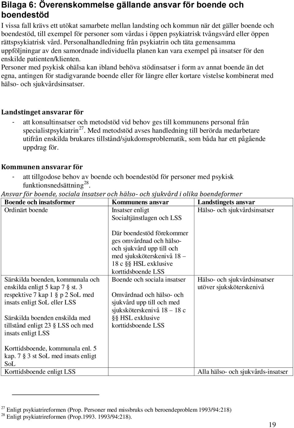 Personalhandledning från psykiatrin och täta gemensamma uppföljningar av den samordnade individuella planen kan vara exempel på insatser för den enskilde patienten/klienten.