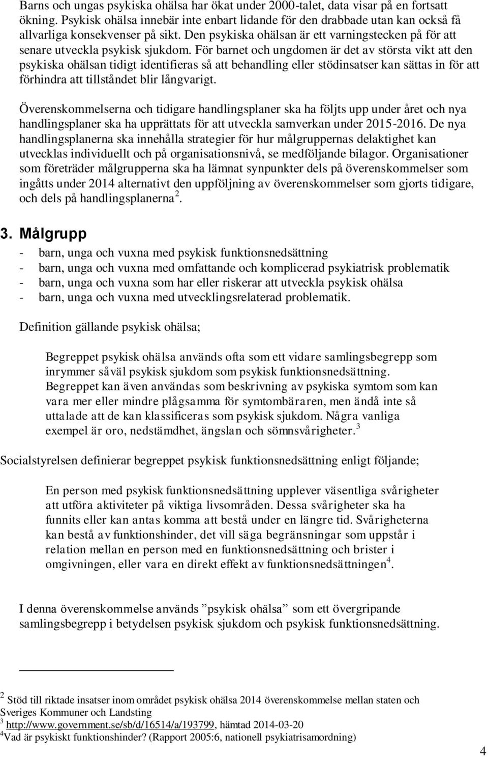 För barnet och ungdomen är det av största vikt att den psykiska ohälsan tidigt identifieras så att behandling eller stödinsatser kan sättas in för att förhindra att tillståndet blir långvarigt.