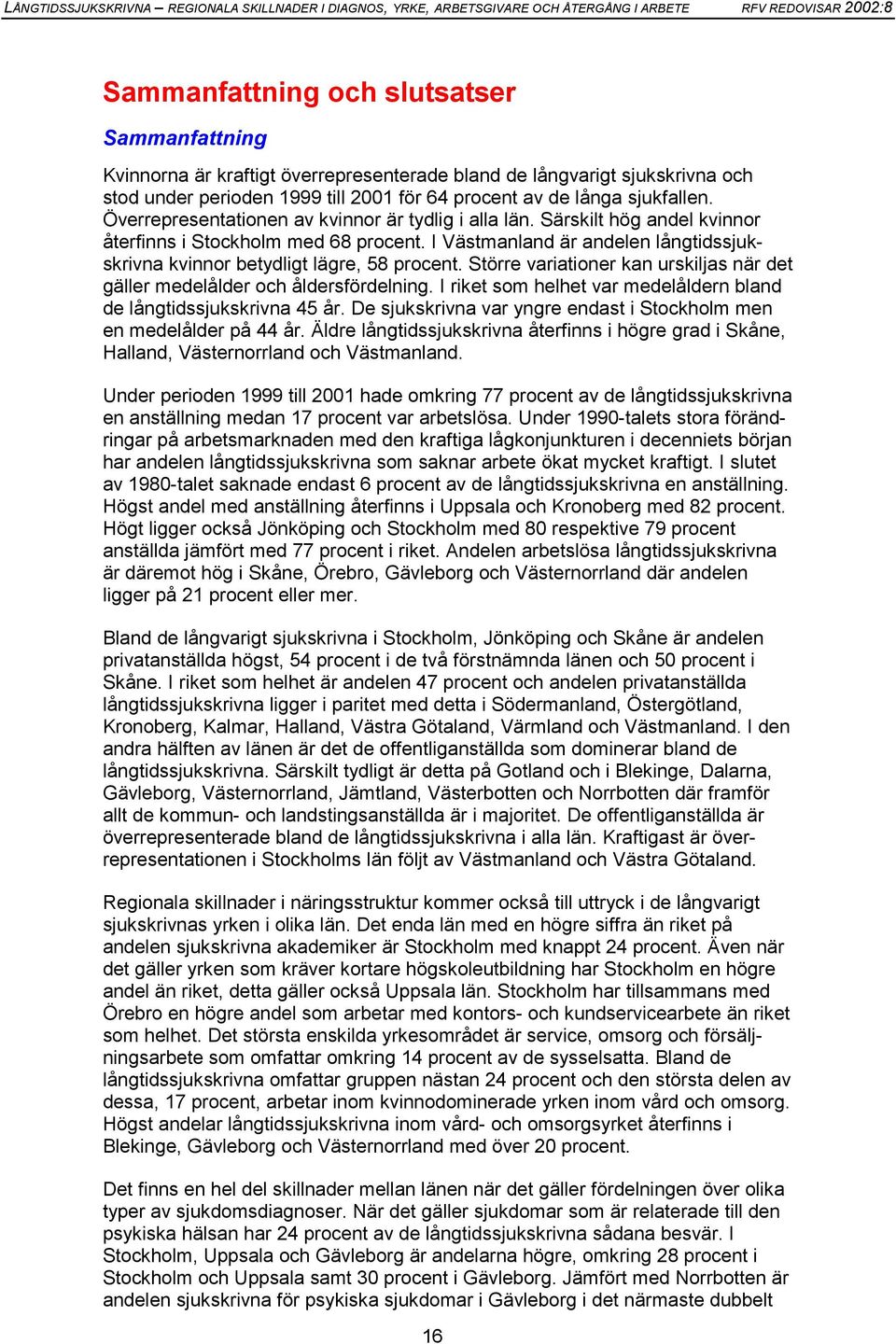 Större variationer kan urskiljas när det gäller medelålder och åldersfördelning. I riket som helhet var medelåldern bland de långtidssjukskrivna 45 år.