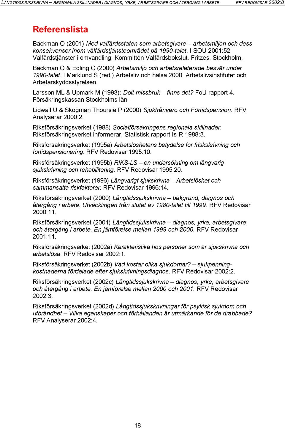 ) Arbetsliv och hälsa 2000. Arbetslivsinstitutet och Arbetarskyddsstyrelsen. Larsson ML & Upmark M (1993): Dolt missbruk finns det? FoU rapport 4. Försäkringskassan Stockholms län.