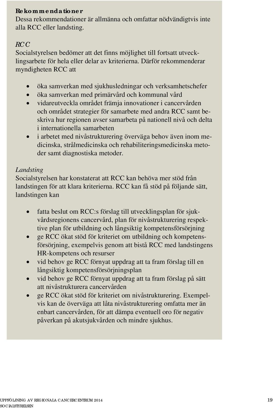 Därför rekommenderar myndigheten RCC att öka samverkan med sjukhusledningar och verksamhetschefer öka samverkan med primärvård och kommunal vård vidareutveckla området främja innovationer i