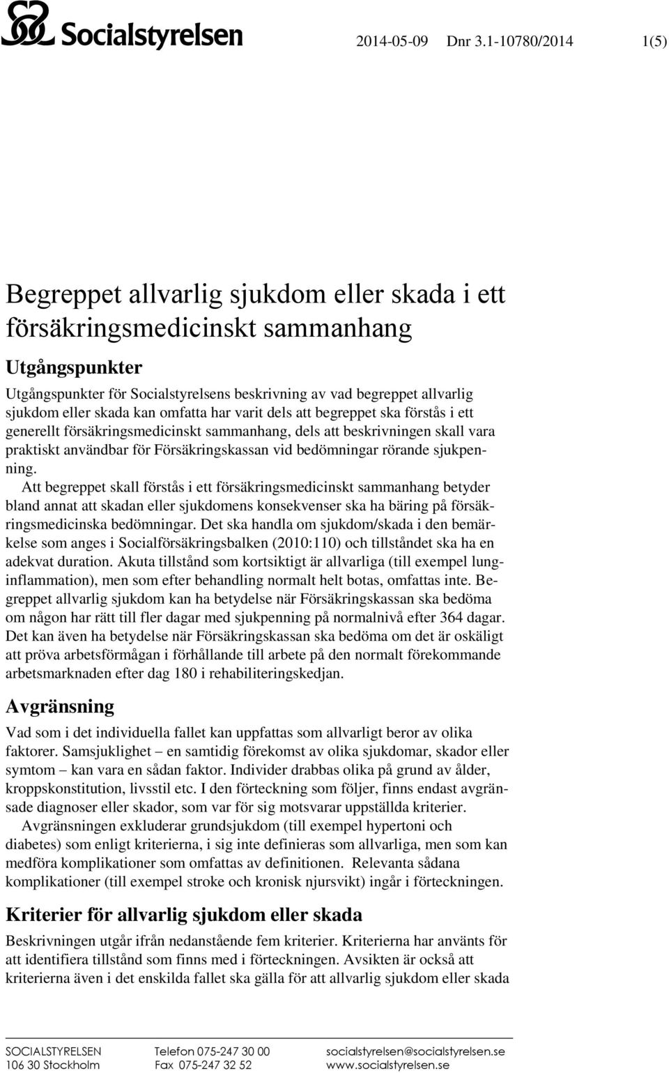 omfatta har varit dels att begreppet ska förstås i ett generellt försäkringsmedicinskt sammanhang, dels att beskrivningen skall vara praktiskt användbar för Försäkringskassan vid bedömningar rörande