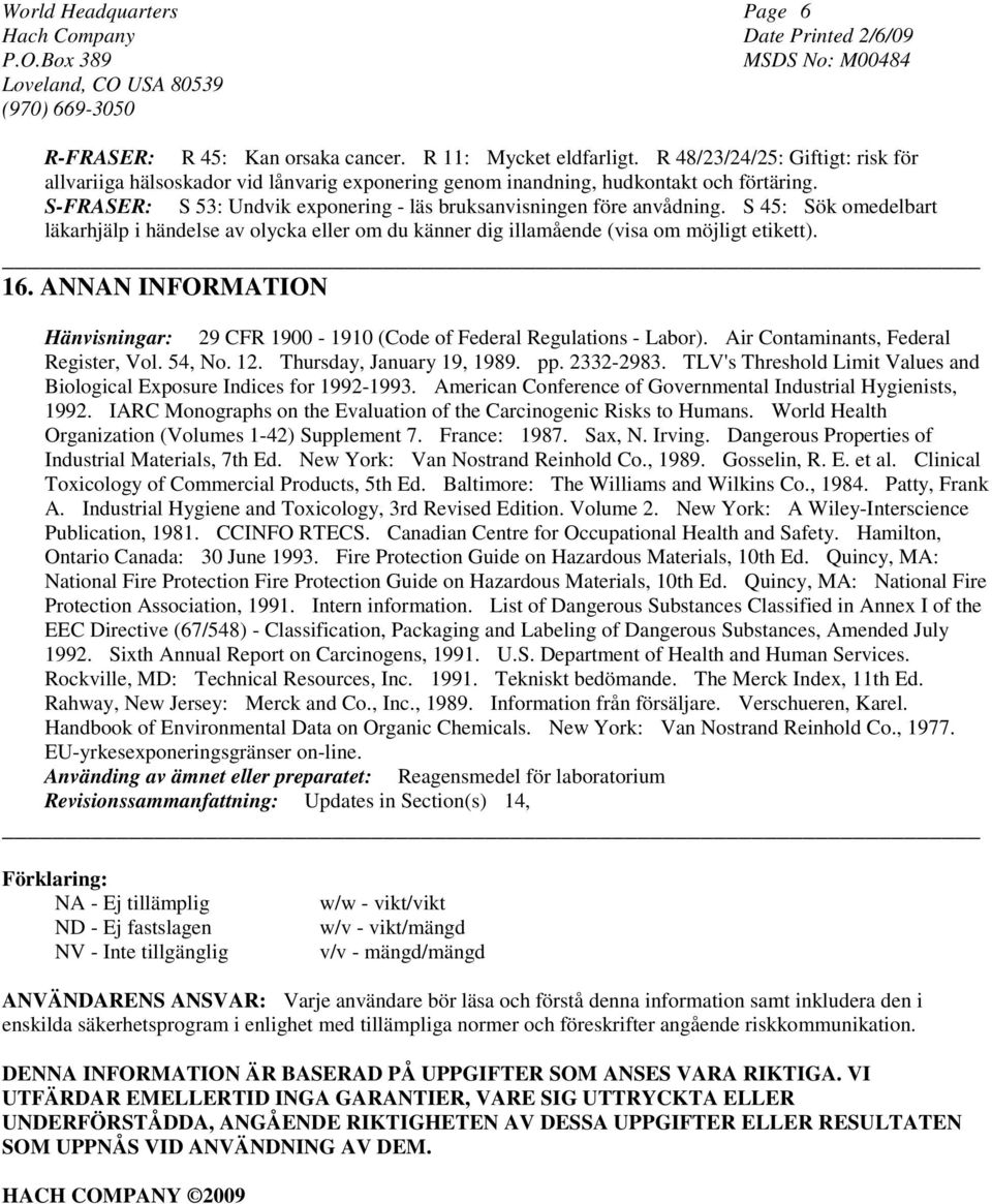 ANNAN INFORMATION Hänvisningar: 29 CFR 1900-1910 (Code of Federal Regulations - Labor). Air Contaminants, Federal Register, Vol. 54, No. 12. Thursday, January 19, 1989. pp. 2332-2983.