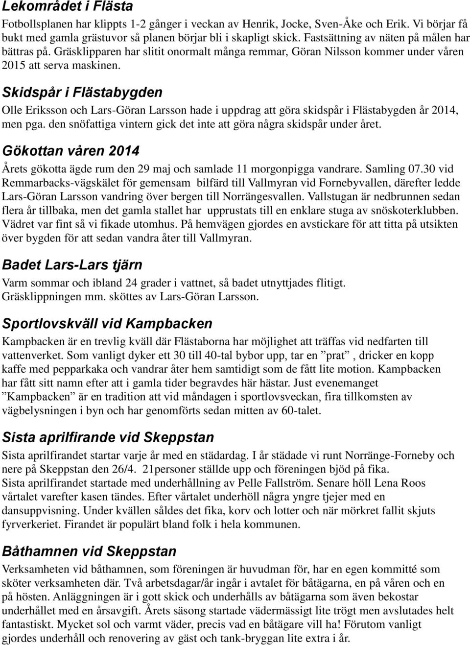 Skidspår i Flästabygden Olle Eriksson och Lars-Göran Larsson hade i uppdrag att göra skidspår i Flästabygden år 2014, men pga. den snöfattiga vintern gick det inte att göra några skidspår under året.