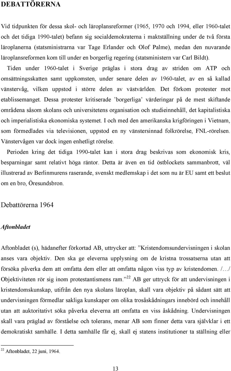 Tiden under 1960-talet i Sverige präglas i stora drag av striden om ATP och omsättningsskatten samt uppkomsten, under senare delen av 1960-talet, av en så kallad vänstervåg, vilken uppstod i större