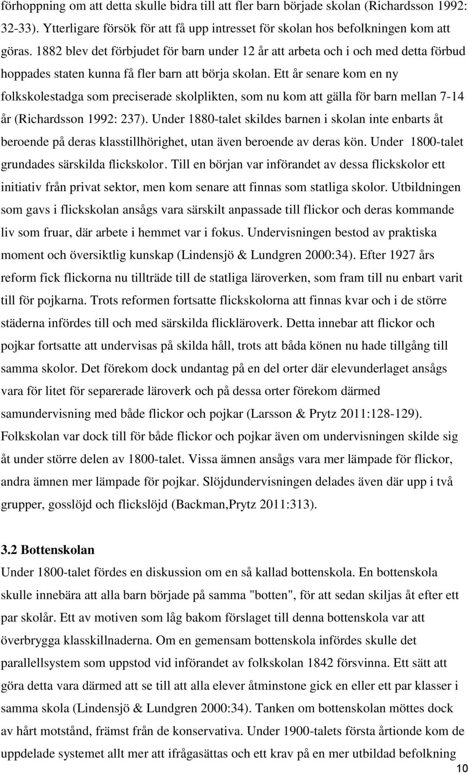 Ett år senare kom en ny folkskolestadga som preciserade skolplikten, som nu kom att gälla för barn mellan 7-14 år (Richardsson 1992: 237).