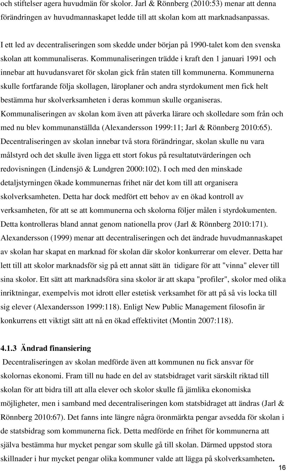 Kommunaliseringen trädde i kraft den 1 januari 1991 och innebar att huvudansvaret för skolan gick från staten till kommunerna.