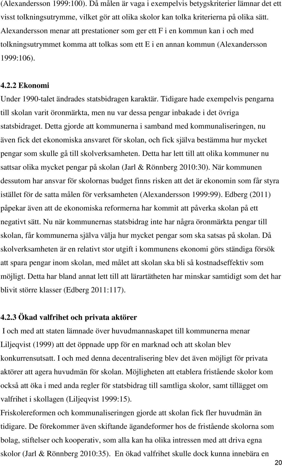 2 Ekonomi Under 1990-talet ändrades statsbidragen karaktär. Tidigare hade exempelvis pengarna till skolan varit öronmärkta, men nu var dessa pengar inbakade i det övriga statsbidraget.