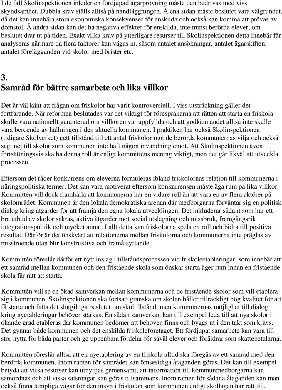 Å andra sidan kan det ha negativa effekter för enskilda, inte minst berörda elever, om beslutet drar ut på tiden.