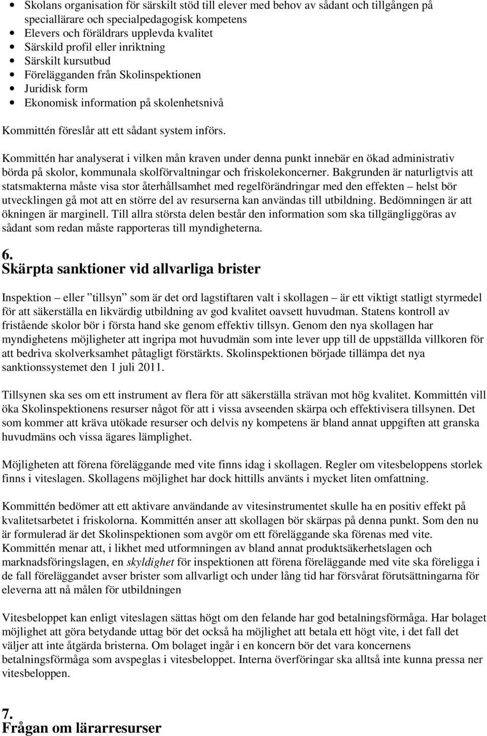 Kommittén har analyserat i vilken mån kraven under denna punkt innebär en ökad administrativ börda på skolor, kommunala skolförvaltningar och friskolekoncerner.