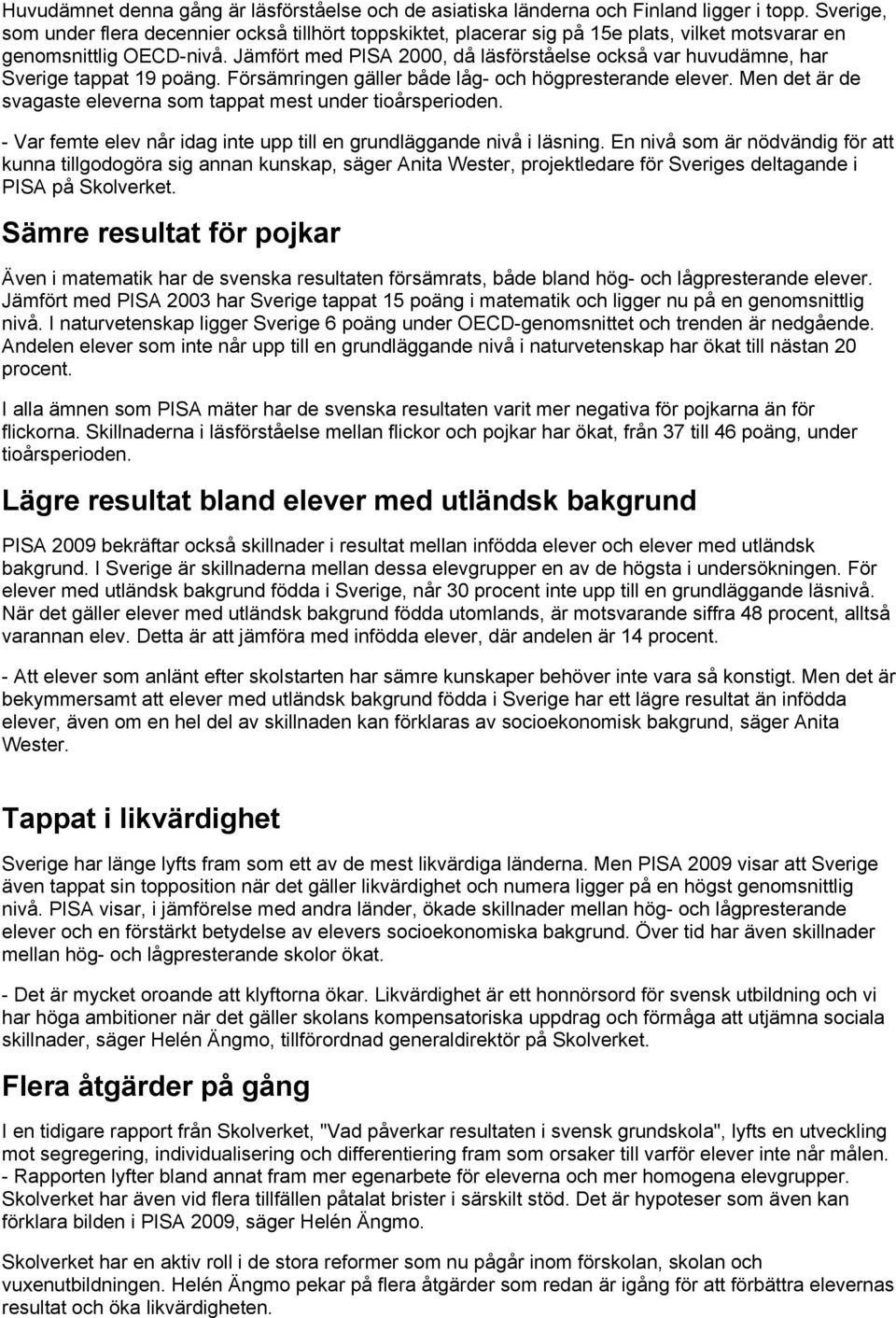 Jämfört med PISA 2000, då läsförståelse också var huvudämne, har Sverige tappat 19 poäng. Försämringen gäller både låg- och högpresterande elever.