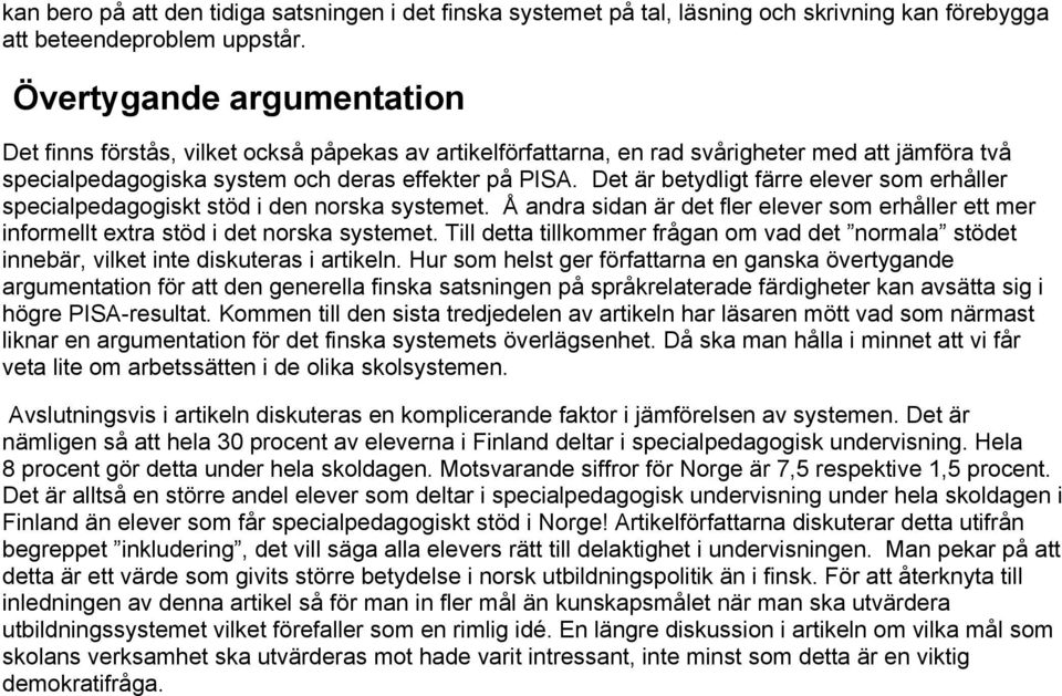 Det är betydligt färre elever som erhåller specialpedagogiskt stöd i den norska systemet. Å andra sidan är det fler elever som erhåller ett mer informellt extra stöd i det norska systemet.