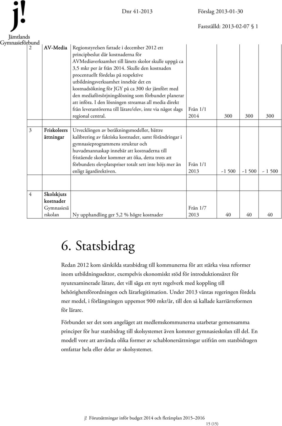 införa. I den lösningen streamas all media direkt från leverantörerna till lärare/elev, inte via något slags regional central.