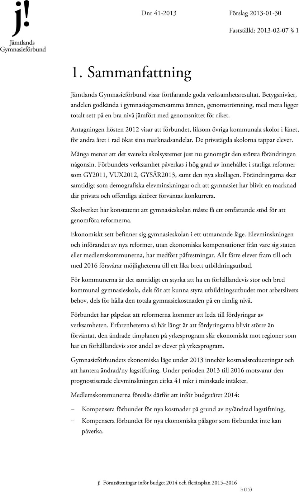 Antagningen hösten 2012 visar att förbundet, liksom övriga kommunala skolor i länet, för andra året i rad ökat sina marknadsandelar. De privatägda skolorna tappar elever.