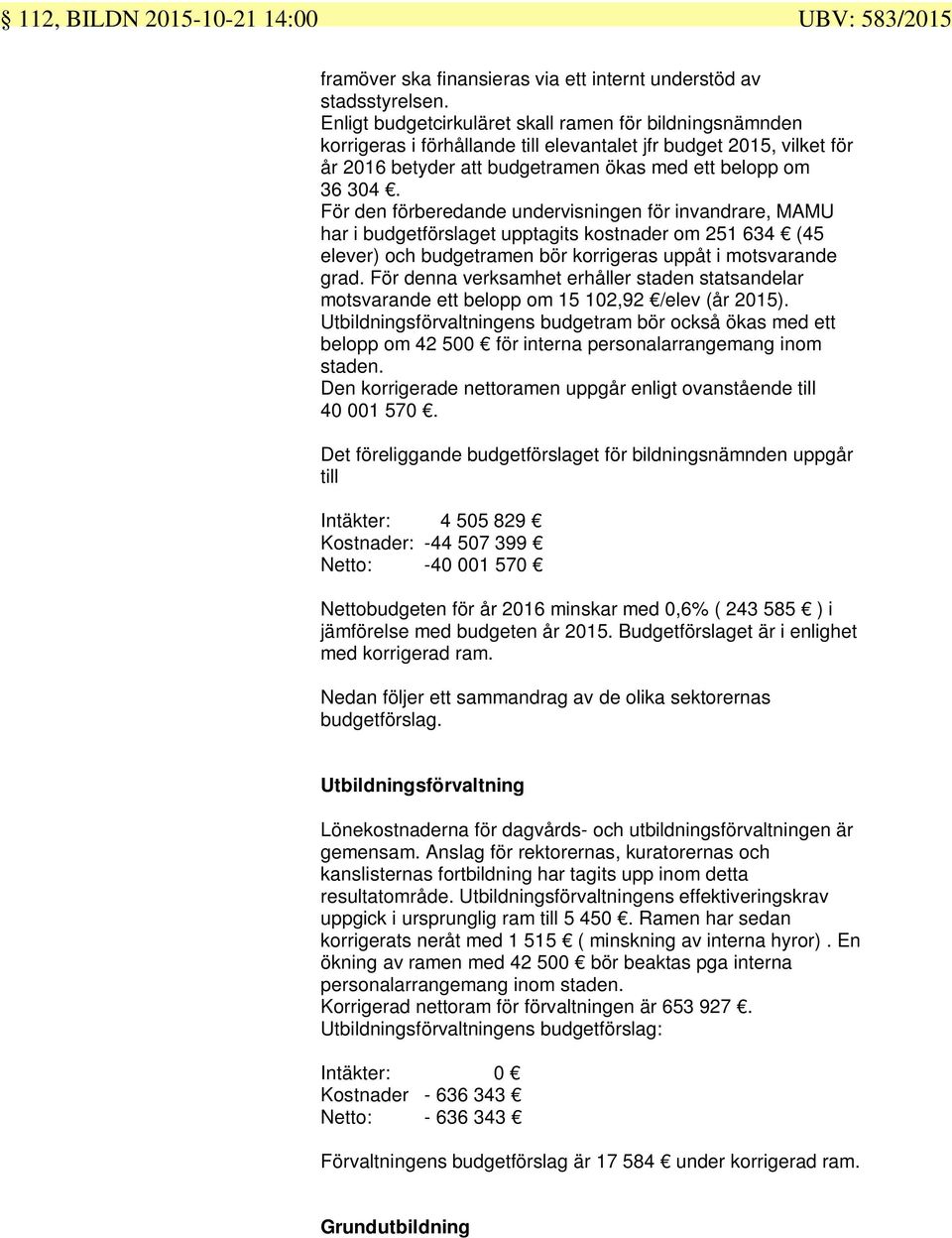 För den förberedande undervisningen för invandrare, MAMU har i budgetförslaget upptagits kostnader om 251 634 (45 elever) och budgetramen bör korrigeras uppåt i motsvarande grad.